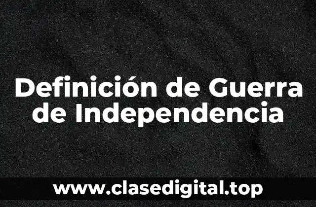 Definición de Guerra de Independencia