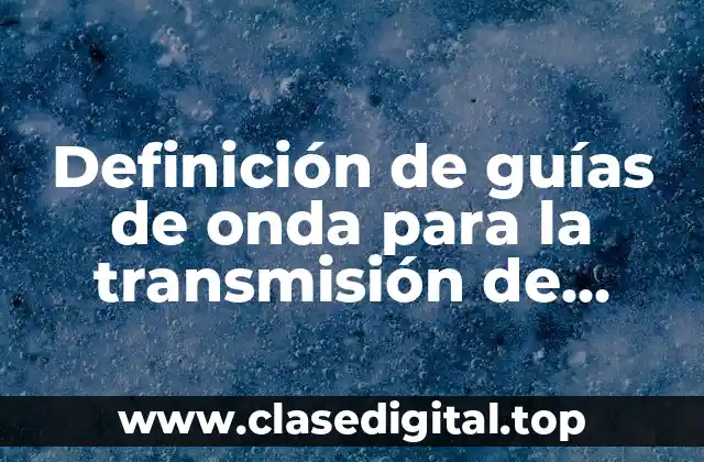 Definición de guías de onda para la transmisión de microondas