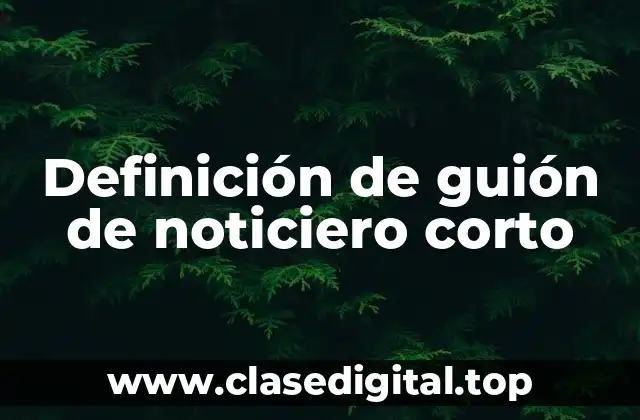 Definición de guión de noticiero corto