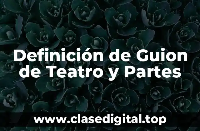 Definición de Guion de Teatro y Partes