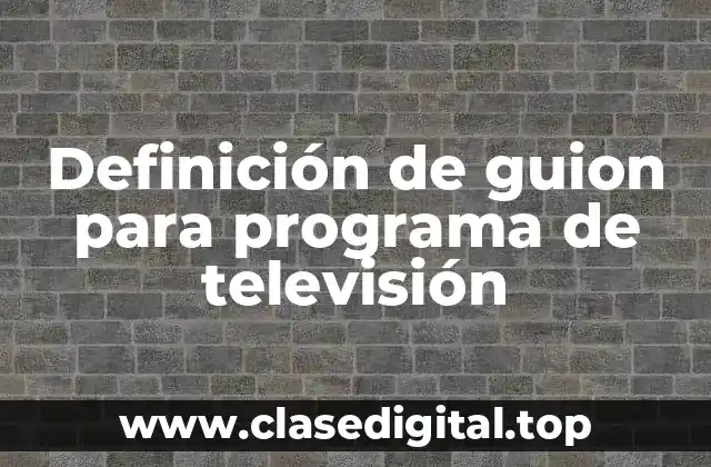 Definición de guion para programa de televisión