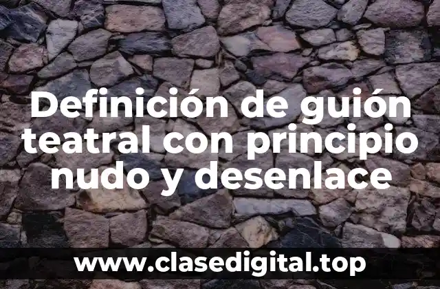 Definición de guión teatral con principio nudo y desenlace