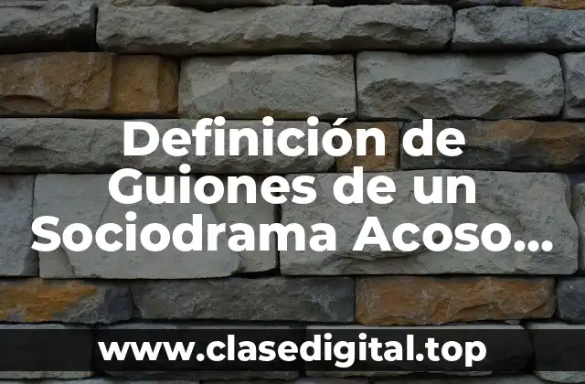 Definición de Guiones de un Sociodrama Acoso en el Trabajo