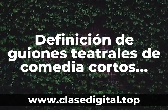 Definición de guiones teatrales de comedia cortos sobre contaminación