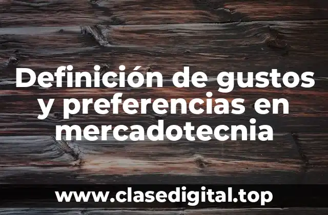 Definición de gustos y preferencias en mercadotecnia