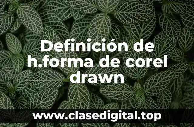 Definición de h.forma de corel drawn
