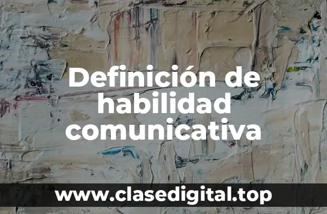 Definición de habilidad comunicativa