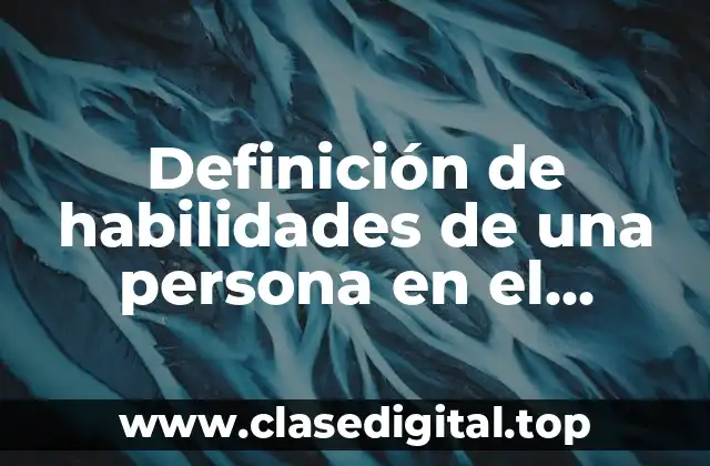 Definición de habilidades de una persona en el trabajo
