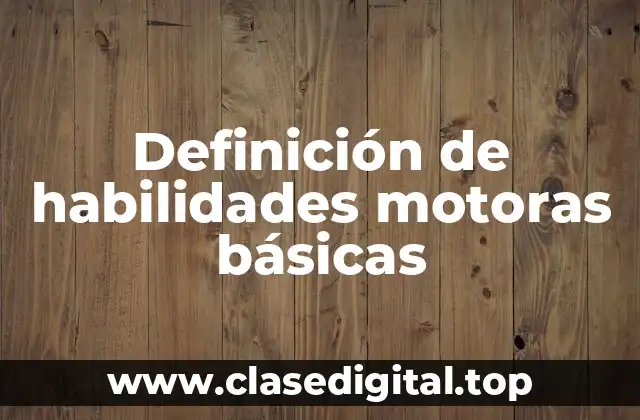 Definición de habilidades motoras básicas