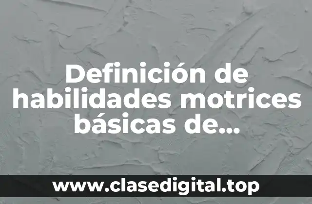 Definición de habilidades motrices básicas de locomoción