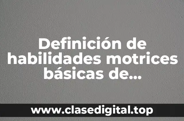 Definición de habilidades motrices básicas de manipulación