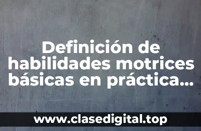 Definición de habilidades motrices básicas en práctica deportiva