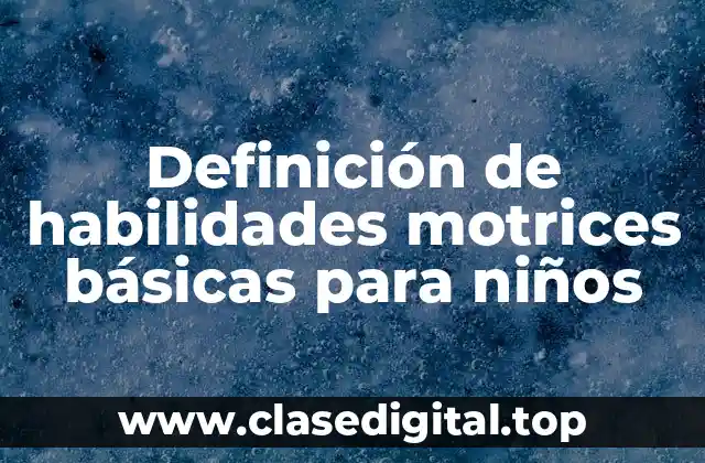 Definición de habilidades motrices básicas para niños