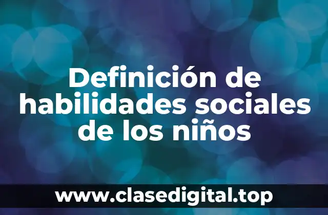 Definición de habilidades sociales de los niños