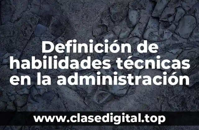 Definición de habilidades técnicas en la administración