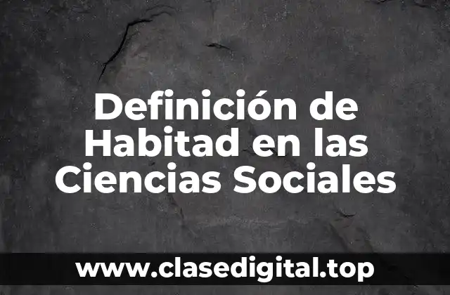 Definición de Habitad en las Ciencias Sociales
