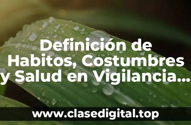 Definición técnica de habitos, costumbres y salud en vigilancia epidemiológica