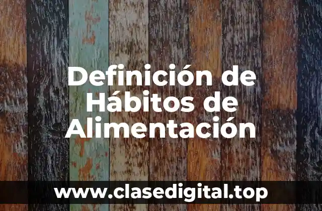 Definición de Hábitos de Alimentación