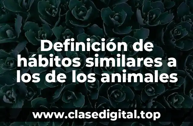 Definición de hábitos similares a los de los animales