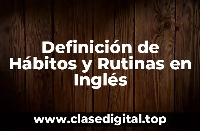 Definición de Hábitos y Rutinas en Inglés