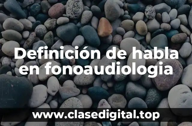 Definición de habla en fonoaudiologia