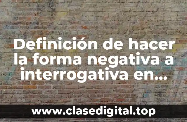 Ejemplos de hacer la forma negativa a interrogativa en inglés