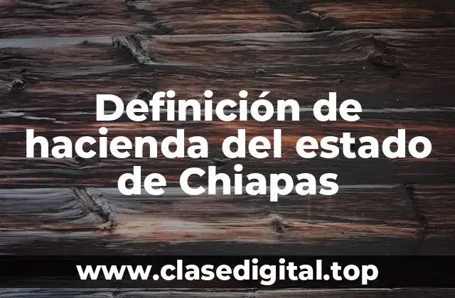 Definición de hacienda del estado de Chiapas