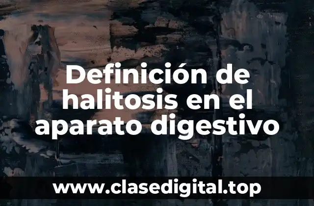 Definición de halitosis en el aparato digestivo