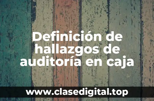 Definición de hallazgos de auditoría en caja