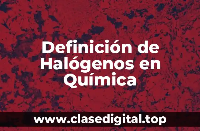 Definición de Halógenos en Química