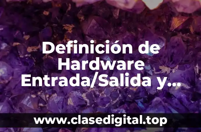 Definición de Hardware Entrada/Salida y Almacenamiento