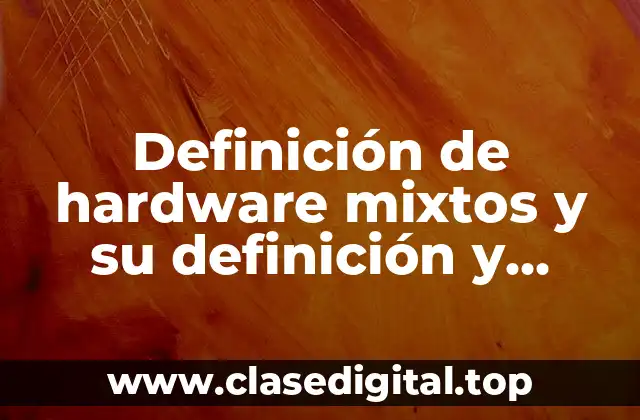 Definición de hardware mixtos y su definición y función