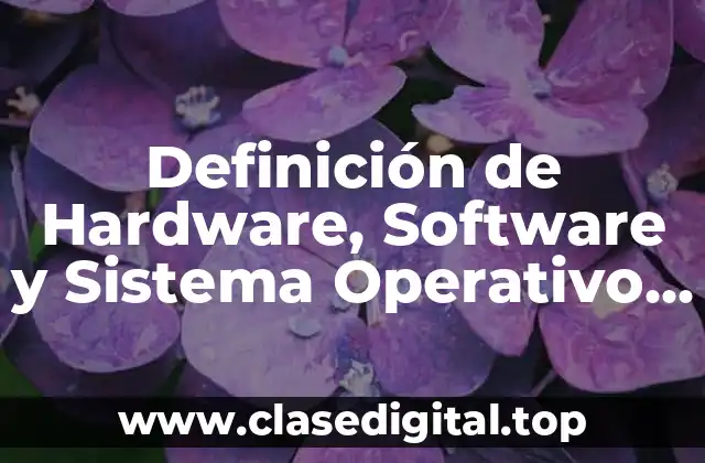 Definición técnica de Hardware, Software y Sistema Operativo PPT