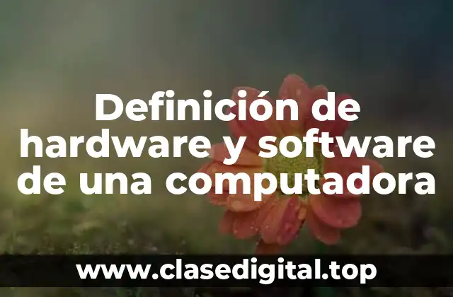 Definición de hardware y software de una computadora