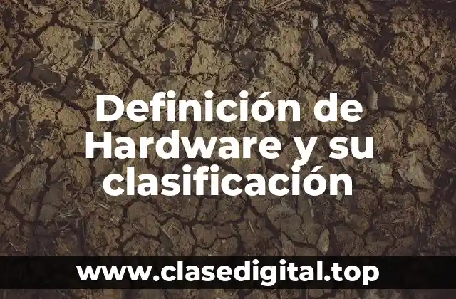Definición de Hardware y su clasificación