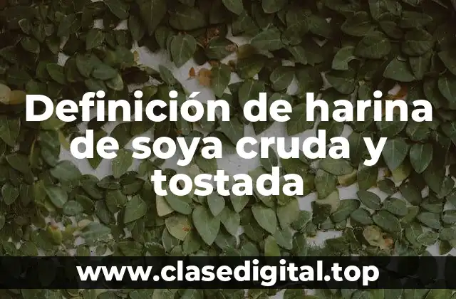 Definición de harina de soya cruda y tostada