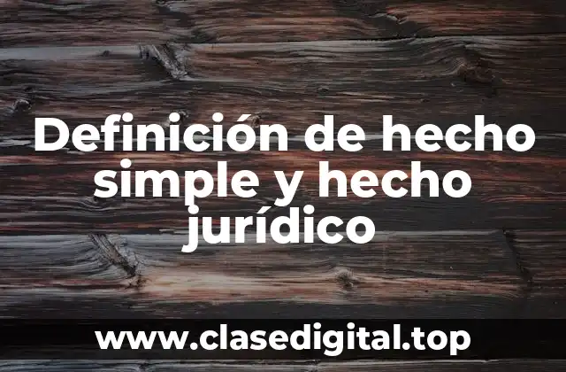 Definición de hecho simple y hecho jurídico