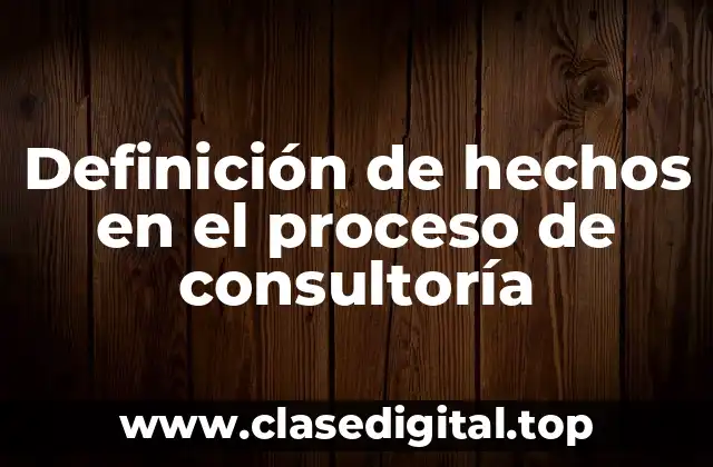 Definición técnica de la definición de hechos en el proceso de consultoría