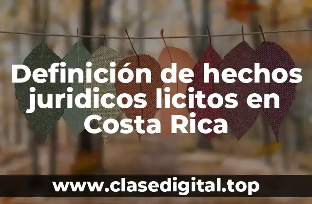 Definición de hechos juridicos licitos en Costa Rica