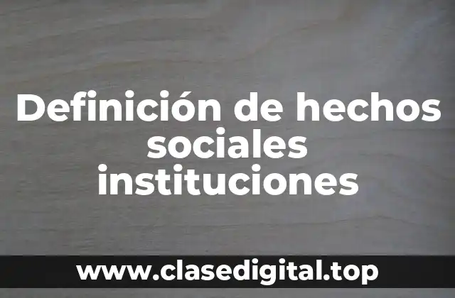 Definición de hechos sociales instituciones