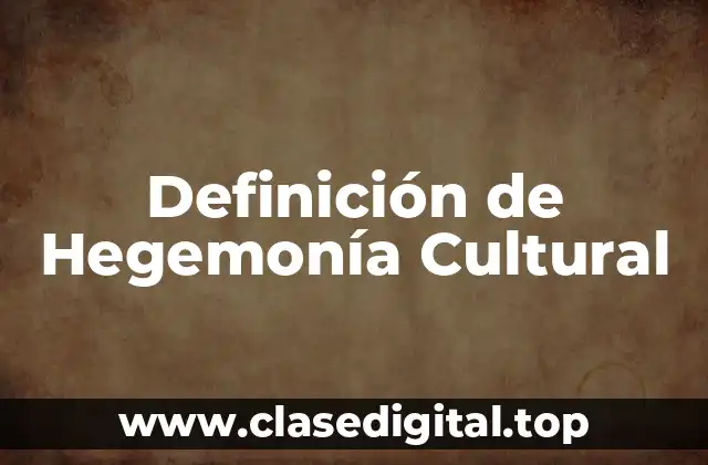 Definición de Hegemonía Cultural
