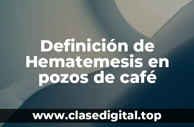 Definición de Hematemesis en pozos de café