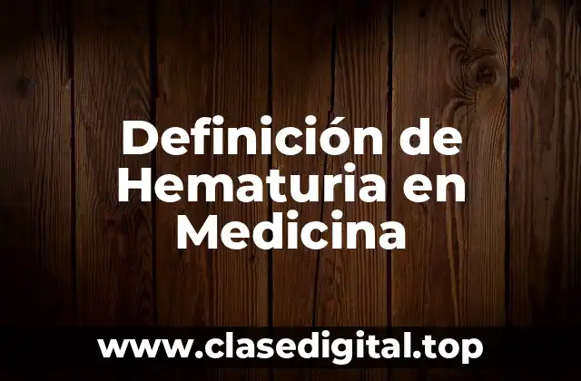 Definición de Hematuria en Medicina
