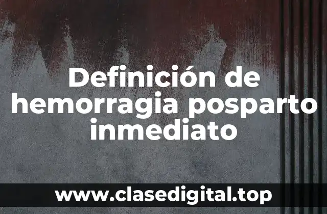 Definición de hemorragia posparto inmediato