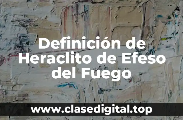 Definición tecnica de Heraclito de Efeso del Fuego
