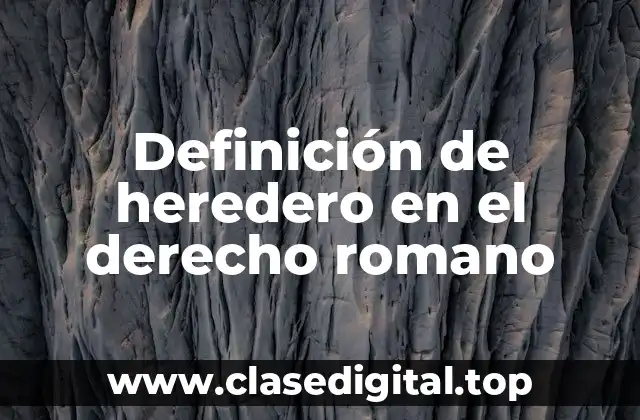 Definición de heredero en el derecho romano