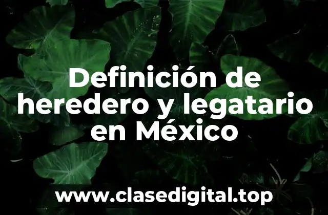 Definición de heredero y legatario en México