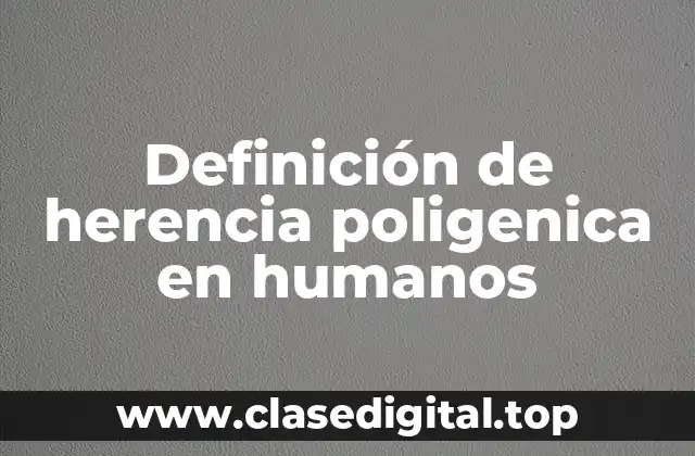 Definición de herencia poligenica en humanos