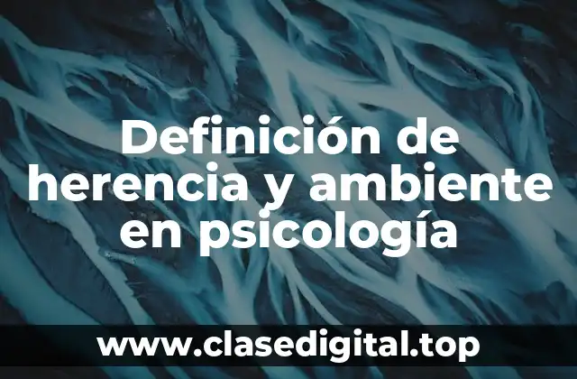 Definición de herencia y ambiente en psicología