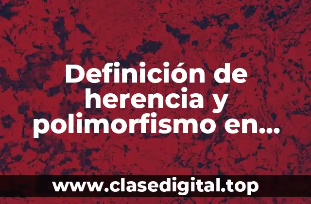 Definición de herencia y polimorfismo en programación